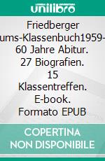 Friedberger Jubiläums-Klassenbuch1959-2019. 60 Jahre Abitur. 27 Biografien. 15 Klassentreffen. E-book. Formato EPUB ebook di Helmut G. Schütz