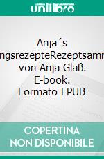 Anja´s LieblingsrezepteRezeptsammlung von Anja Glaß. E-book. Formato EPUB ebook