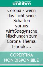 Corona - wenn das Licht seine Schatten voraus wirftSpagyrische Mischungen zum Corona Thema. E-book. Formato EPUB ebook