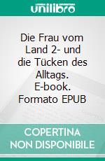 Die Frau vom Land 2- und die Tücken des Alltags. E-book. Formato EPUB ebook