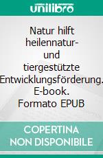 Natur hilft heilennatur- und tiergestützte Entwicklungsförderung. E-book. Formato EPUB ebook