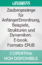 Zaubergesänge für AnfängerEinordnung, Beispiele, Strukturen und Dynamiken. E-book. Formato EPUB ebook di Harry Eilenstein