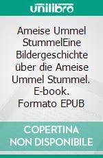 Ameise Ummel StummelEine Bildergeschichte über die Ameise Ummel Stummel. E-book. Formato EPUB ebook