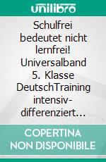 Schulfrei bedeutet nicht lernfrei! Universalband 5. Klasse DeutschTraining intensiv- differenziert für alle Schulformen. E-book. Formato EPUB ebook di Hartmut Lange