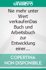 Nie mehr unter Wert verkaufenDas Buch und Arbeitsbuch zur Entwicklung einer wirkungsvollen Preisstrategie. E-book. Formato EPUB ebook