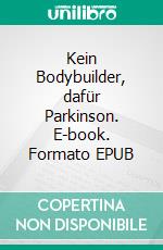 Kein Bodybuilder, dafür Parkinson. E-book. Formato EPUB ebook di Michael Baltus