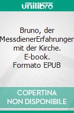 Bruno, der MessdienerErfahrungen mit der Kirche. E-book. Formato EPUB ebook