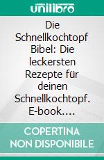 Die Schnellkochtopf Bibel: Die leckersten Rezepte für deinen Schnellkochtopf. E-book. Formato EPUB ebook di Sophie Lautenthal