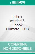 Lehrer werden!?. E-book. Formato EPUB ebook di Rainer Löwe