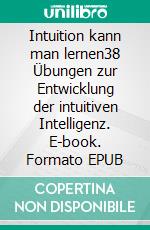 Intuition kann man lernen38 Übungen zur Entwicklung der intuitiven Intelligenz. E-book. Formato EPUB ebook