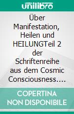 Über Manifestation, Heilen und HEILUNGTeil 2 der Schriftenreihe aus dem Cosmic Consciousness. E-book. Formato EPUB ebook di Katrin Lammert