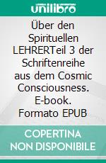 Über den Spirituellen LEHRERTeil 3 der Schriftenreihe aus dem Cosmic Consciousness. E-book. Formato EPUB ebook di Katrin Lammert