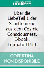 Über die LiebeTeil 1 der Schriftenreihe aus dem Cosmic Consciousness. E-book. Formato EPUB ebook di Katrin Lammert