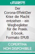 Der Corona-EffektDer Krise die Macht entziehen - ein Wegbegleiter für die Praxis. E-book. Formato EPUB ebook