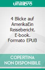 4 Blicke auf AmerikaEin Reisebericht. E-book. Formato EPUB ebook di Vera Geier