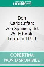 Don CarlosInfant von Spanien, Bd. 75. E-book. Formato EPUB ebook