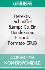 Detektiv Schnüffel &amp; Co.Ein Hundekrimi. E-book. Formato EPUB ebook