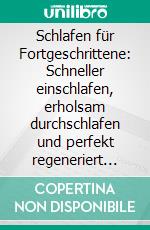 Schlafen für Fortgeschrittene: Schneller einschlafen, erholsam durchschlafen und perfekt regeneriert durch den Alltag - inkl. den 10 besten Tipps für den perfekten Schlaf. E-book. Formato EPUB ebook di Natalie Wenzel