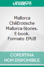 Mallorca ChiliErotische Mallorca-Stories. E-book. Formato EPUB ebook