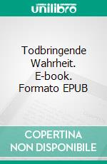 Todbringende Wahrheit. E-book. Formato EPUB ebook di Ulla Fichtner