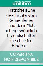 Hatschie!!Eine Geschichte vom Kennenlernen und dem Mut, außergewöhnliche Freundschaften zu schließen. E-book. Formato EPUB ebook