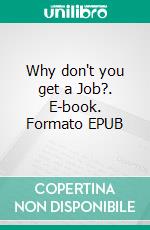 Why don't you get a Job?. E-book. Formato EPUB ebook di Mads Benjamin