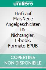 Heiß auf MaisNeue Angelgeschichten für Nichtangler. E-book. Formato EPUB ebook di Jörg Nöth