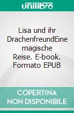Lisa und ihr DrachenfreundEine magische Reise. E-book. Formato EPUB ebook