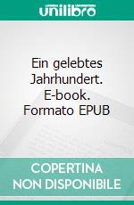 Ein gelebtes Jahrhundert. E-book. Formato EPUB ebook