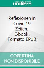 Reflexionen in Covid-19 Zeiten. E-book. Formato EPUB