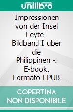 Impressionen von der Insel Leyte- Bildband I über die Philippinen -. E-book. Formato EPUB ebook di Siegfried Schilling