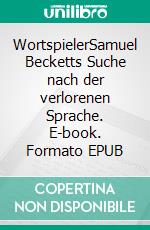 WortspielerSamuel Becketts Suche nach der verlorenen Sprache. E-book. Formato EPUB ebook di Klaus Ebner