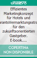 Effizientes Marketingkonzept für Hotels und RestaurantsVermarktungsstrategien für den zukunftsorientierten Gastgeber. E-book. Formato EPUB ebook