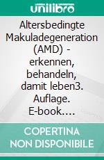 Altersbedingte Makuladegeneration (AMD) - erkennen, behandeln, damit leben3. Auflage. E-book. Formato EPUB ebook