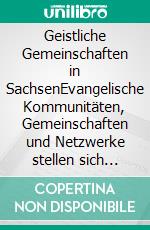 Geistliche Gemeinschaften in SachsenEvangelische Kommunitäten, Gemeinschaften und Netzwerke stellen sich vor. Neuausgabe. E-book. Formato EPUB ebook