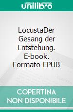 LocustaDer Gesang der Entstehung. E-book. Formato EPUB ebook