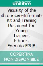 Visuality of the AnthropoceneInformation Kit and Training Document for Young Trainers. E-book. Formato EPUB ebook di Lutz Peschke