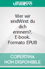 Wer wir sindWirst du dich erinnern?. E-book. Formato EPUB ebook