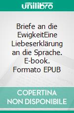 Briefe an die EwigkeitEine Liebeserklärung an die Sprache. E-book. Formato EPUB ebook di Felix Kurmayer