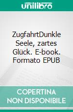 ZugfahrtDunkle Seele, zartes Glück. E-book. Formato EPUB ebook