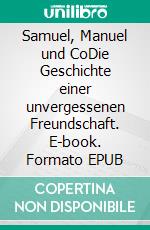 Samuel, Manuel und CoDie Geschichte einer unvergessenen Freundschaft. E-book. Formato EPUB ebook