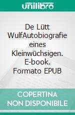 De Lütt WulfAutobiografie eines Kleinwüchsigen. E-book. Formato EPUB