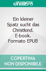 Ein kleiner Spatz sucht das Christkind. E-book. Formato EPUB ebook di Gertrud Harzenetter