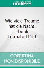 Wie viele Träume hat die Nacht. E-book. Formato EPUB ebook