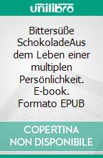 Bittersüße SchokoladeAus dem Leben einer multiplen Persönlichkeit. E-book. Formato EPUB ebook