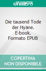 Die tausend Tode der Hyäne. E-book. Formato EPUB ebook di Felix Martin Gutermuth