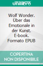 Wolf Wonder. Über das Emotionale in der Kunst. E-book. Formato EPUB