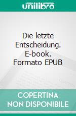 Die letzte Entscheidung. E-book. Formato EPUB ebook di Werner R.C. Heinecke