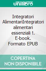 Integratori AlimentariIntegratori alimentari essenziali !. E-book. Formato EPUB ebook