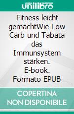 Fitness leicht gemachtWie Low Carb und Tabata das Immunsystem stärken. E-book. Formato EPUB